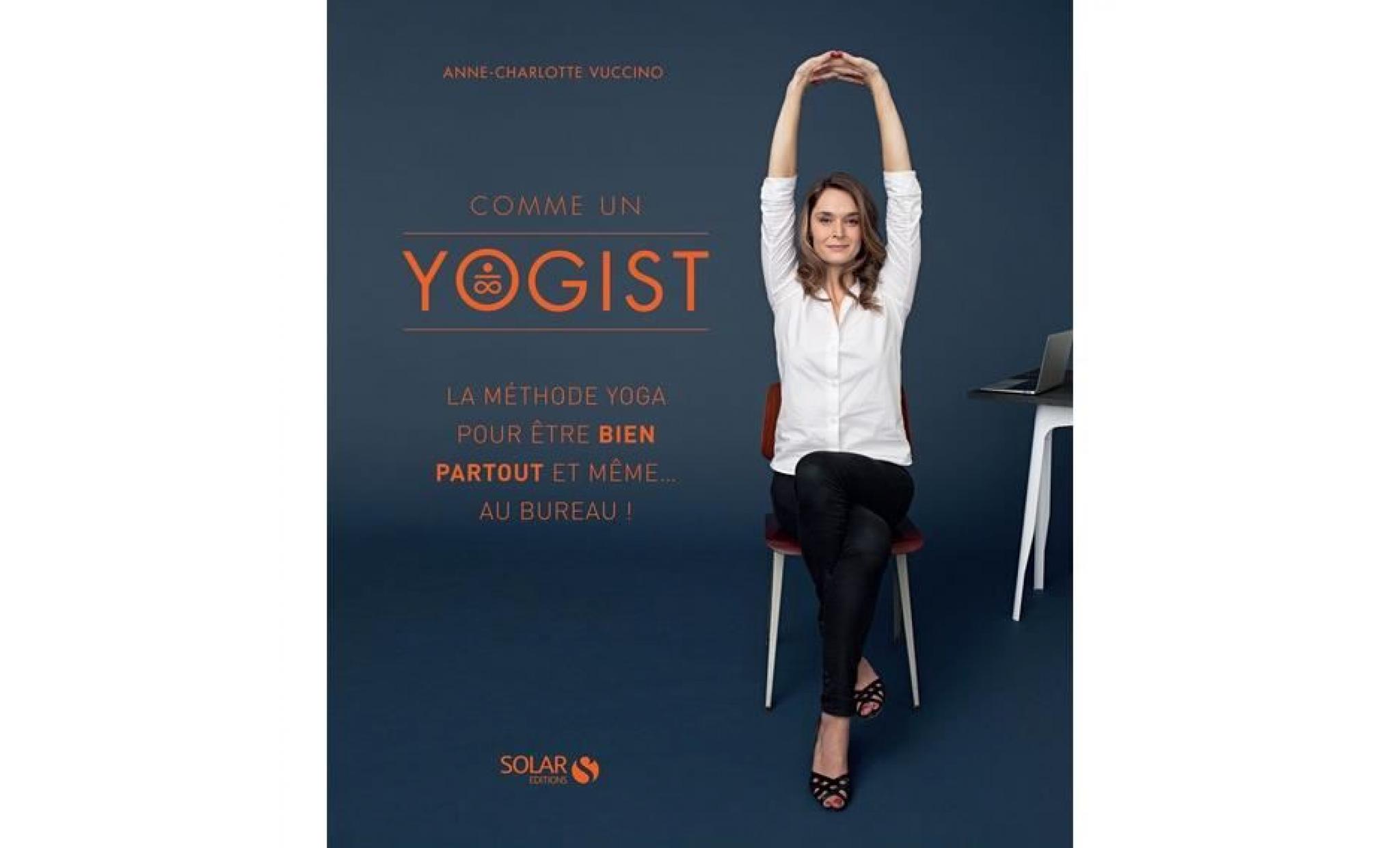 comme un yogist. la méthode yoga pour être bien partout et même... au bureau !